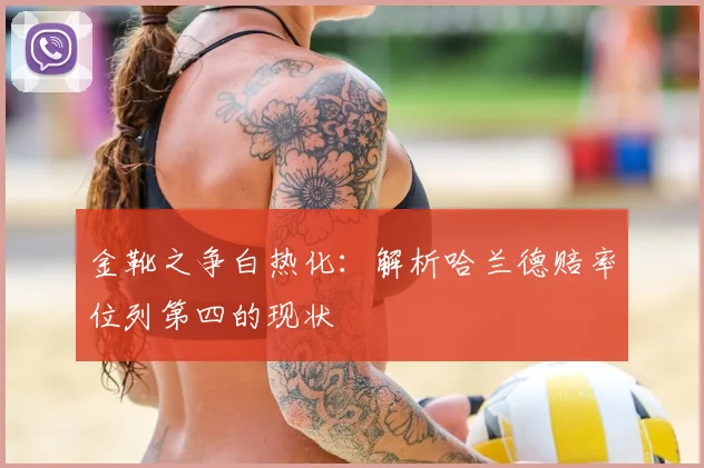 金靴之争白热化：解析哈兰德赔率位列第四的现状