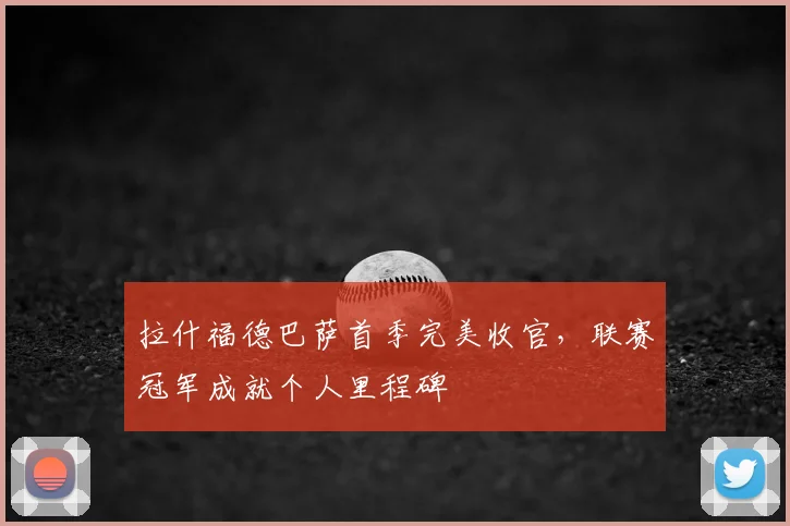 拉什福德巴萨首季完美收官，联赛冠军成就个人里程碑