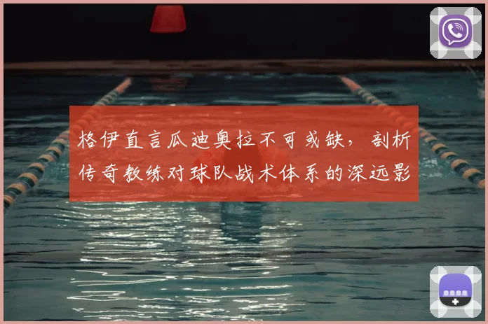 格伊直言瓜迪奥拉不可或缺，剖析传奇教练对球队战术体系的深远影响